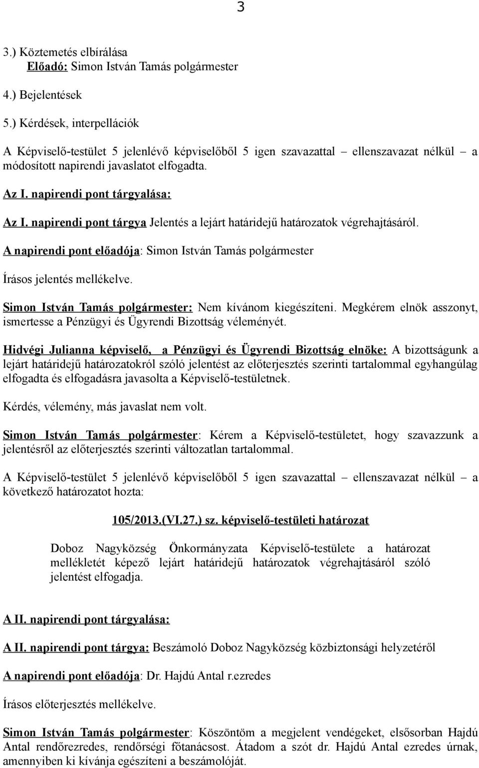 napirendi pont tárgya Jelentés a lejárt határidejű határozatok végrehajtásáról. Írásos jelentés mellékelve. Simon István Tamás polgármester: Nem kívánom kiegészíteni.