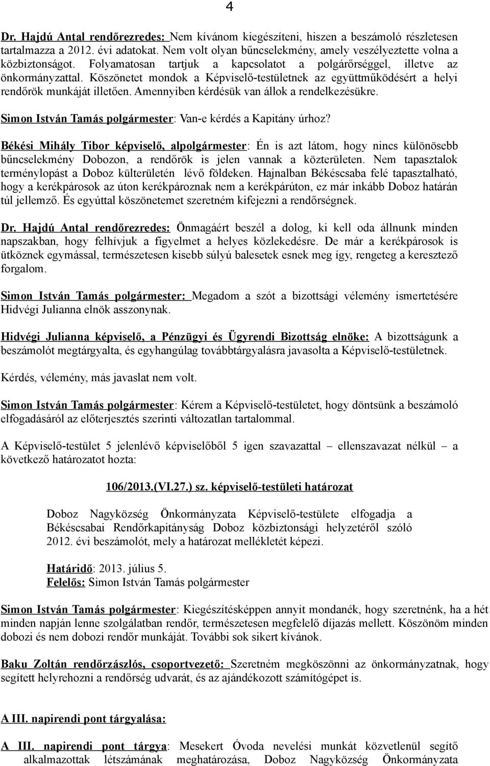 Amennyiben kérdésük van állok a rendelkezésükre. Simon István Tamás polgármester: Van-e kérdés a Kapitány úrhoz?