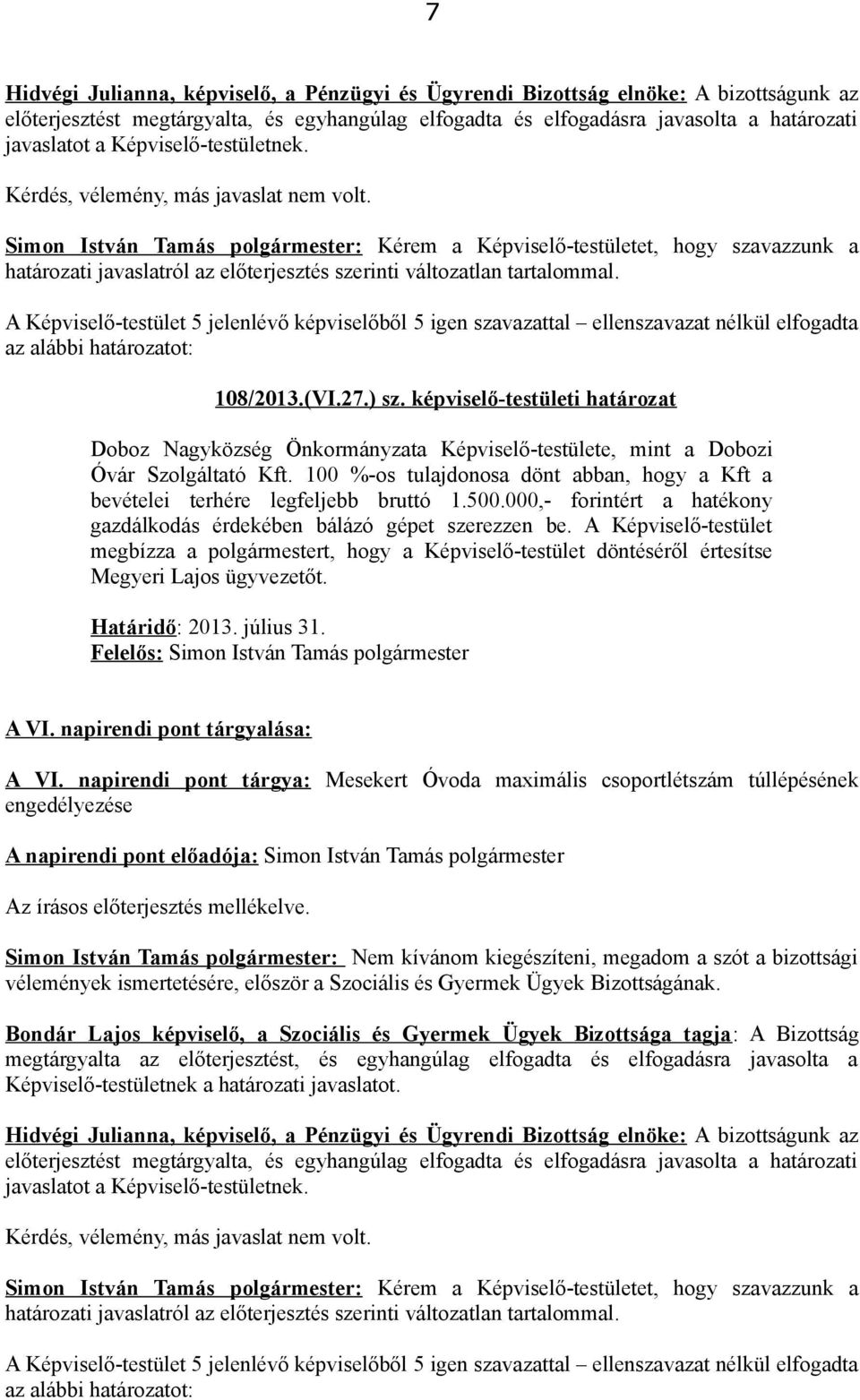 A Képviselő-testület 5 jelenlévő képviselőből 5 igen szavazattal ellenszavazat nélkül elfogadta az alábbi határozatot: 108/2013.(VI.27.) sz.