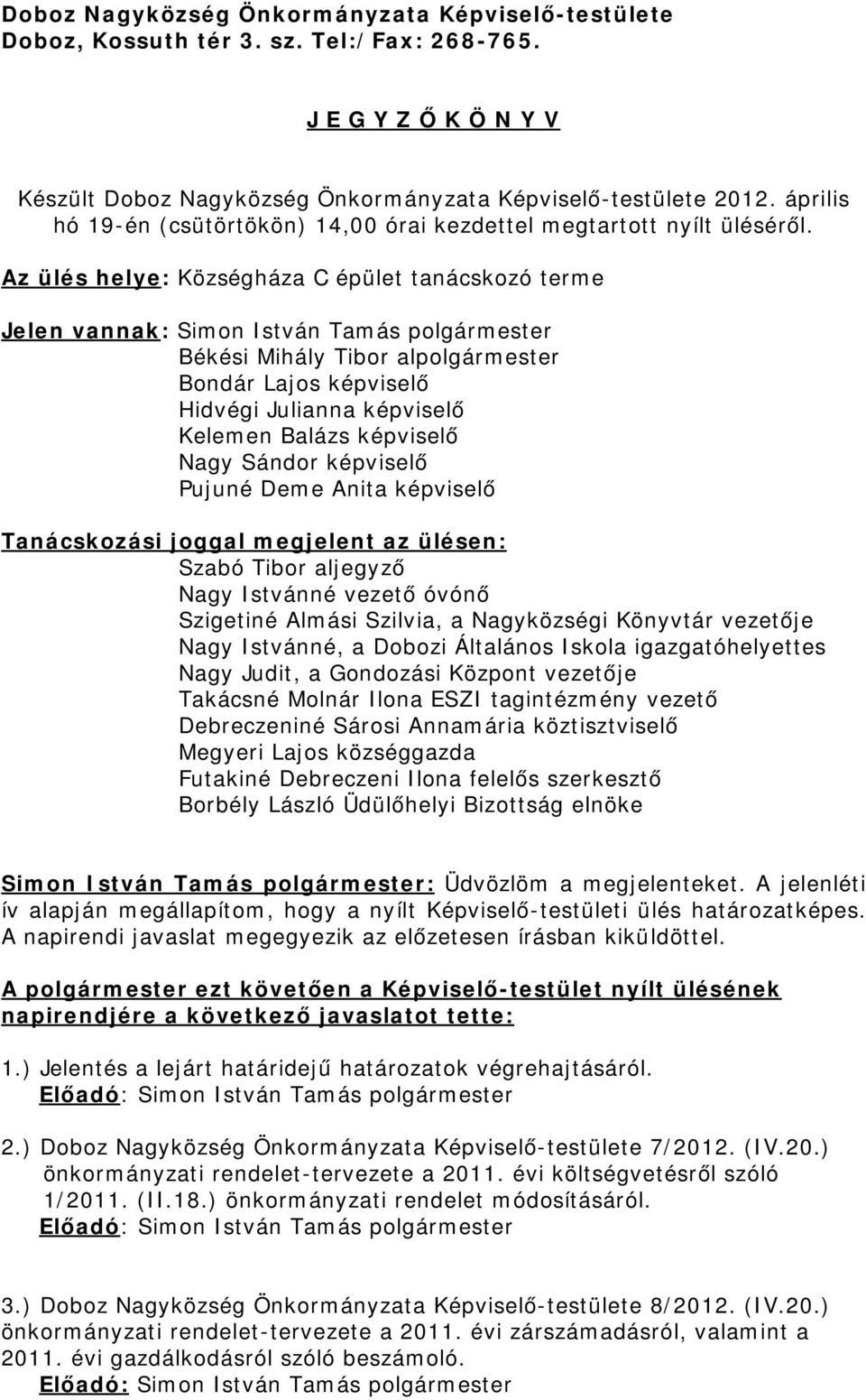 Az ülés helye: Községháza C épület tanácskozó terme Jelen vannak: Simon István Tamás polgármester Békési Mihály Tibor alpolgármester Bondár Lajos képviselő Hidvégi Julianna képviselő Kelemen Balázs