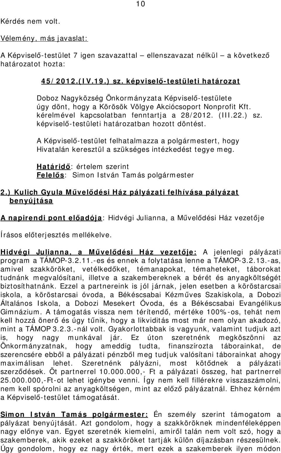 képviselő-testületi határozatban hozott döntést. A Képviselő-testület felhatalmazza a polgármestert, hogy Hivatalán keresztül a szükséges intézkedést tegye meg.