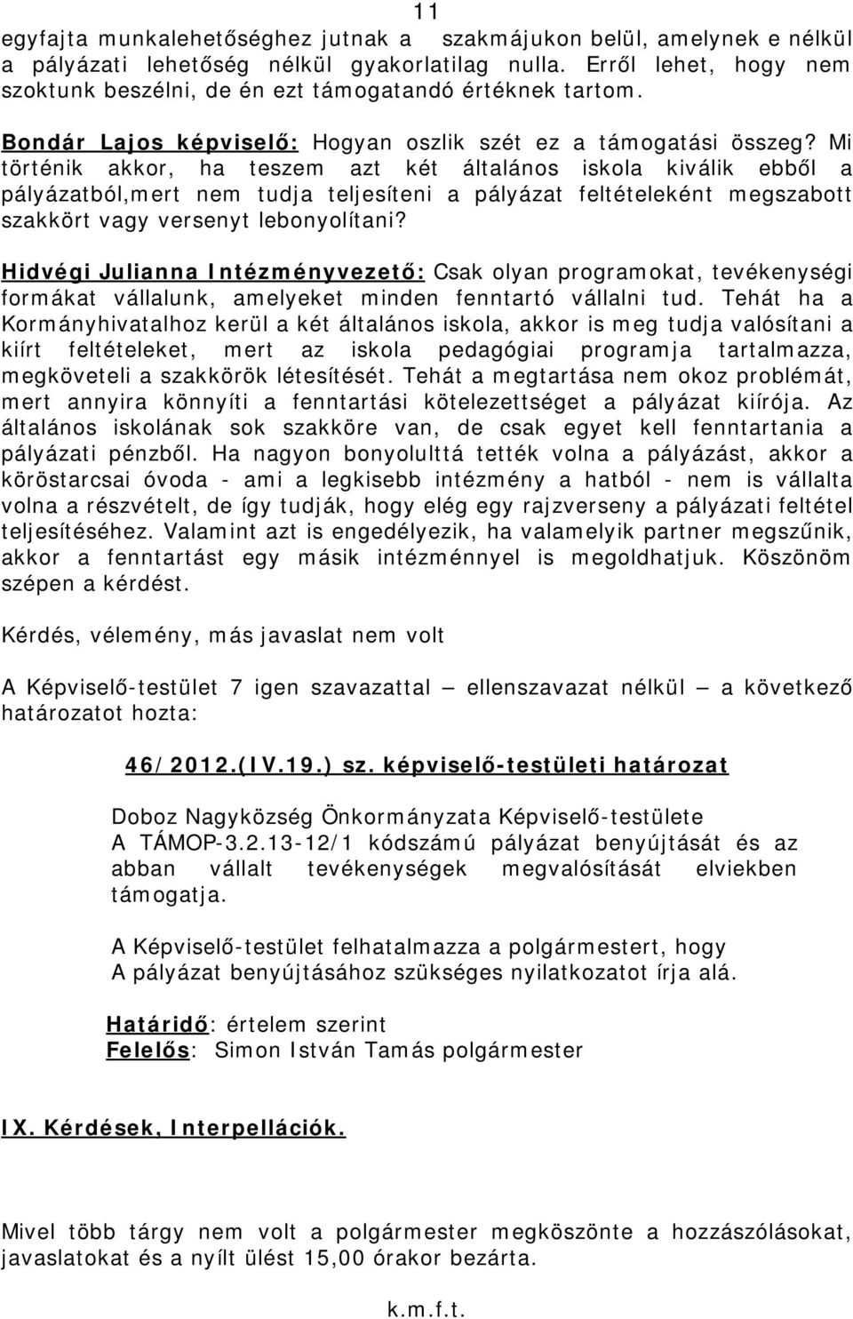 Mi történik akkor, ha teszem azt két általános iskola kiválik ebből a pályázatból,mert nem tudja teljesíteni a pályázat feltételeként megszabott szakkört vagy versenyt lebonyolítani?