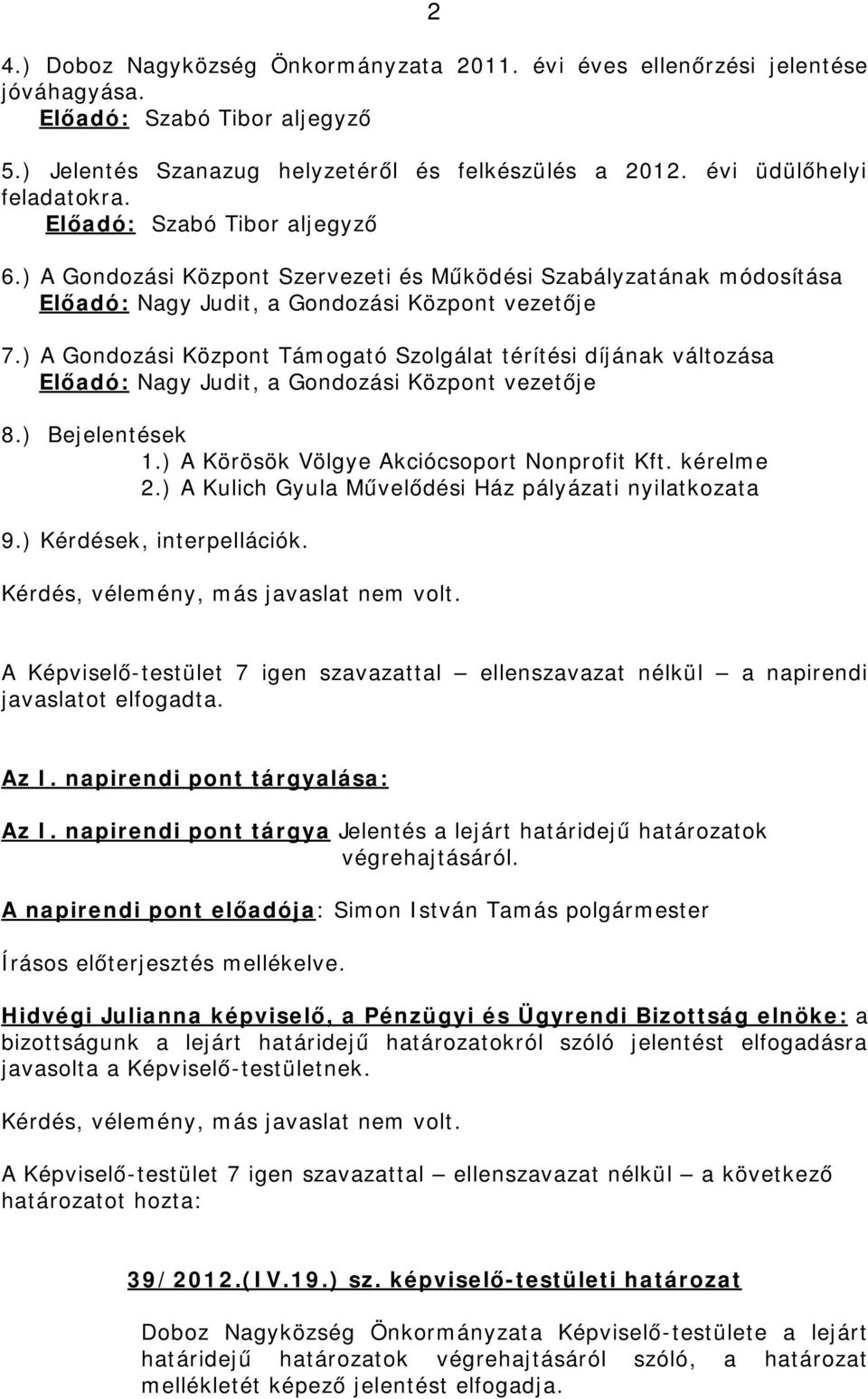 ) A Gondozási Központ Támogató Szolgálat térítési díjának változása Előadó: Nagy Judit, a Gondozási Központ vezetője 8.) Bejelentések 1.) A Körösök Völgye Akciócsoport Nonprofit Kft. kérelme 2.