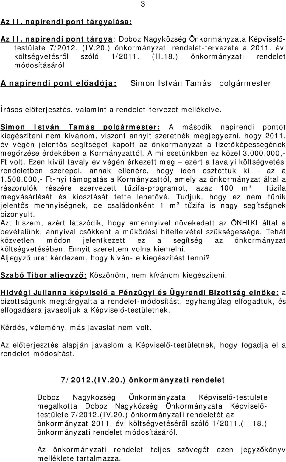 ) önkormányzati rendelet módosításáról A napirendi pont előadója: Simon István Tamás polgármester Írásos előterjesztés, valamint a rendelet-tervezet mellékelve.