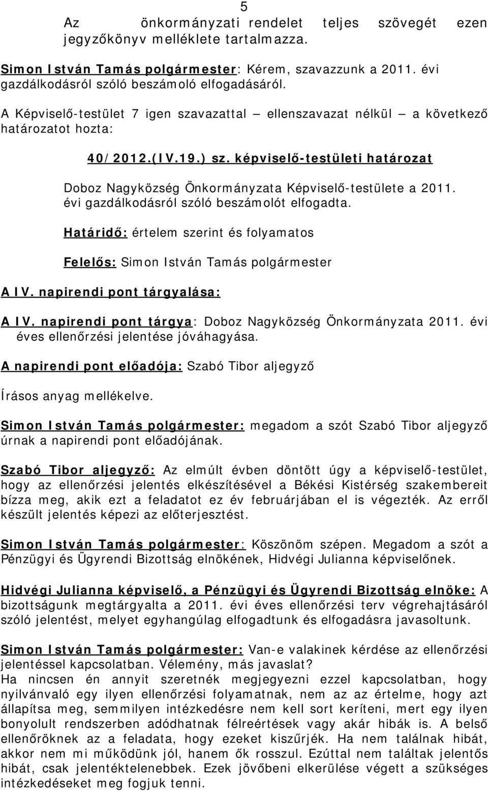 Határidő: értelem szerint és folyamatos Felelős: Simon István Tamás polgármester A IV. napirendi pont tárgyalása: A IV. napirendi pont tárgya: Doboz Nagyközség Önkormányzata 2011.