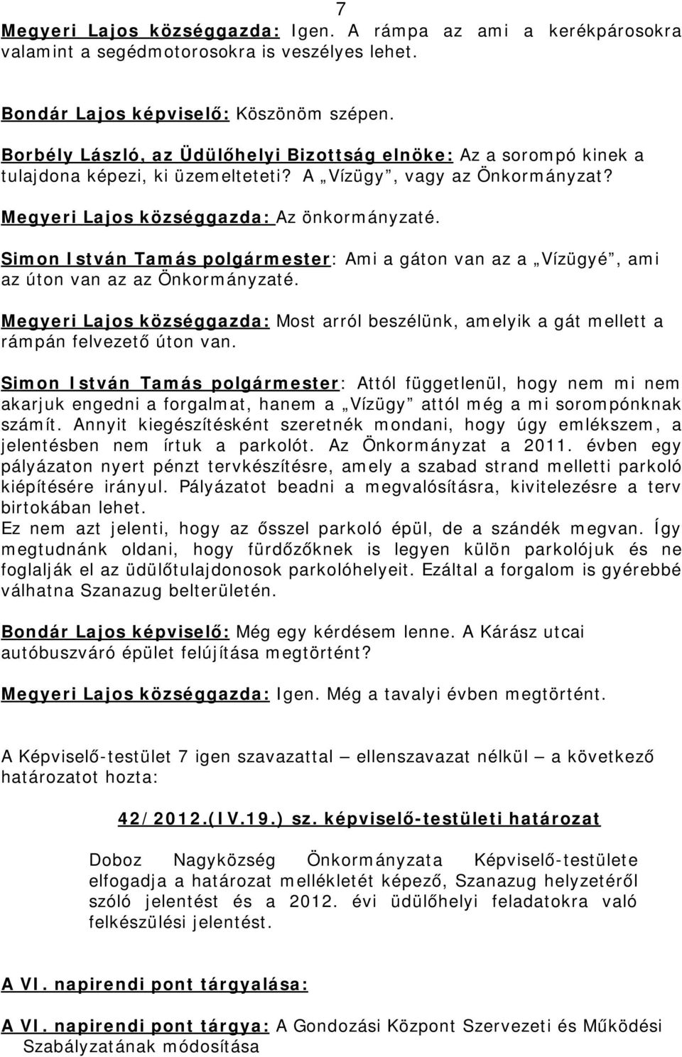 Simon István Tamás polgármester: Ami a gáton van az a Vízügyé, ami az úton van az az Önkormányzaté. Megyeri Lajos községgazda: Most arról beszélünk, amelyik a gát mellett a rámpán felvezető úton van.