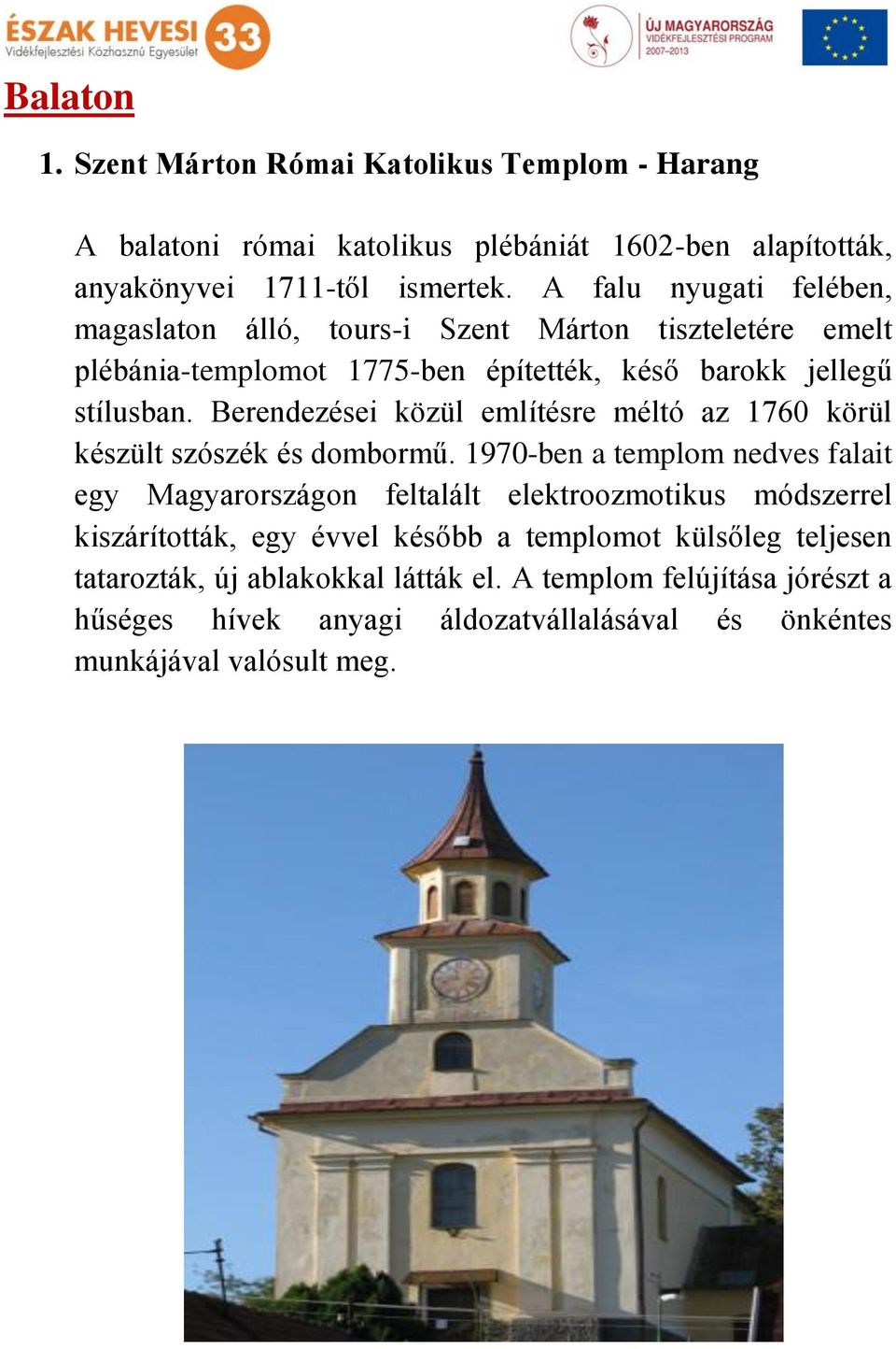 Berendezései közül említésre méltó az 1760 körül készült szószék és dombormű.