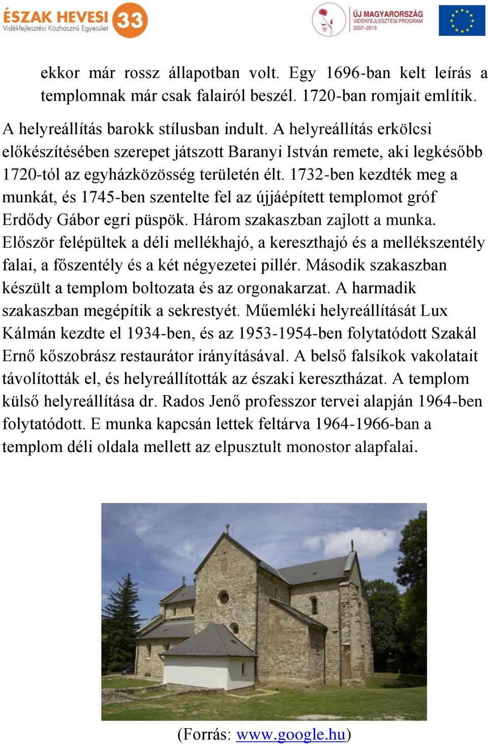 1732-ben kezdték meg a munkát, és 1745-ben szentelte fel az újjáépített templomot gróf Erdődy Gábor egri püspök. Három szakaszban zajlott a munka.