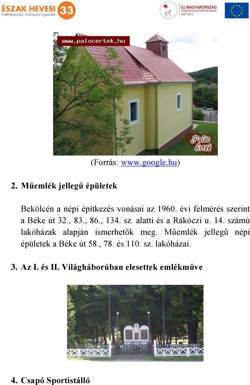 , 134. sz. alatti és a Rákóczi u. 14. számú lakóházak alapján ismerhetők meg.