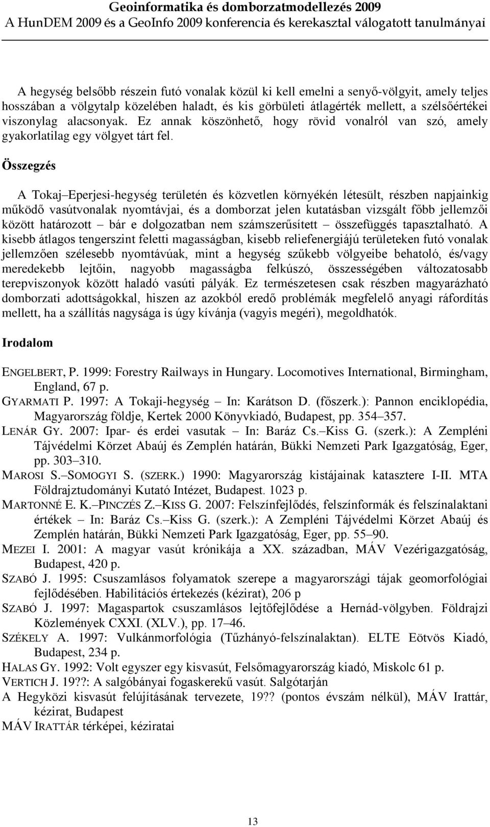 Összegzés A Tokaj Eperjesi-hegység területén és közvetlen környékén létesült, részben napjainkig mûködõ vasútvonalak nyomtávjai, és a domborzat jelen kutatásban vizsgált fõbb jellemzõi között