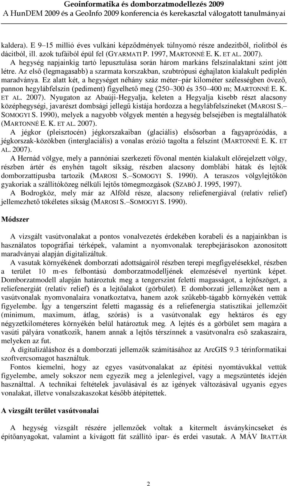 Ez alatt két, a hegységet néhány száz méter pár kilométer szélességben övezõ, pannon hegylábfelszín (pediment) figyelhetõ meg (250 300 és 350 400 m; MARTONNÉ E. K. ET AL. 2007).