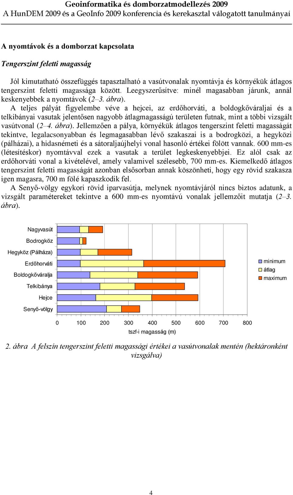 A teljes pályát figyelembe véve a hejcei, az erdõhorváti, a boldogkõváraljai és a telkibányai vasutak jelentõsen nagyobb átlagmagasságú területen futnak, mint a többi vizsgált vasútvonal (2 4. ábra).