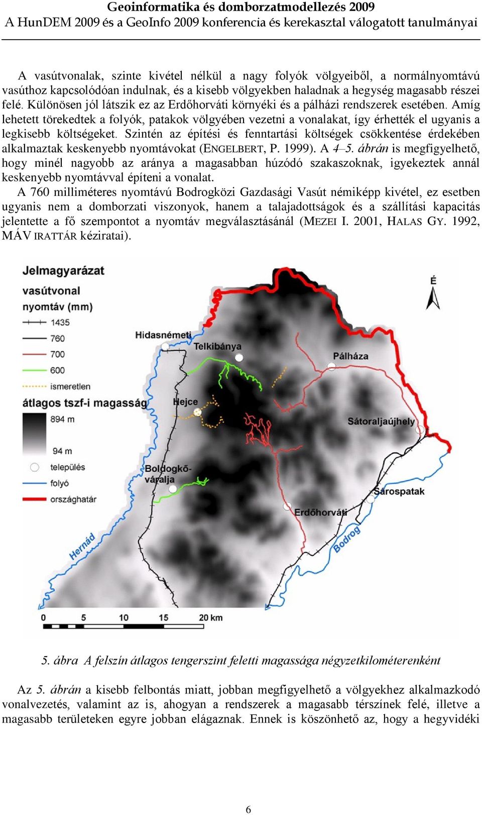 Amíg lehetett törekedtek a folyók, patakok völgyében vezetni a vonalakat, így érhették el ugyanis a legkisebb költségeket.