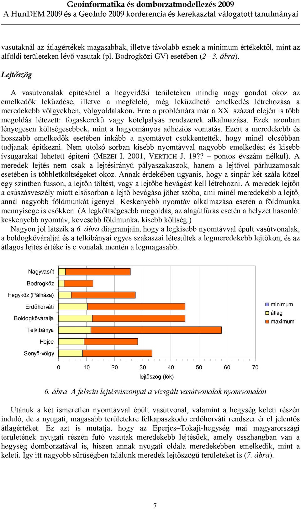 völgyoldalakon. Erre a problémára már a XX. század elején is több megoldás létezett: fogaskerekû vagy kötélpályás rendszerek alkalmazása.