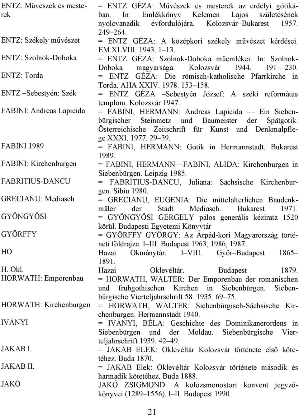 In: Emlékkönyv Kelemen Lajos születésének nyolcvanadik évfordulójára. Kolozsvár Bukarest 1957. 249 264. = ENTZ GÉZA: A középkori székely művészet kérdései. EM XLVIII. 1943. 1 13.