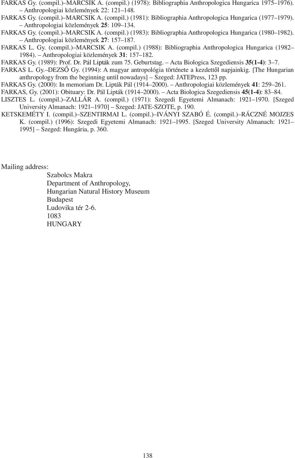 Anthropologiai közlemények 31: 157 182. FARKAS Gy. (1989): Prof. Dr. Pál Lipták zum 75. Geburtstag. Acta Biologica Szegediensis 35(1-4): 3 7. FARKAS L. Gy. DEZSŐ Gy.