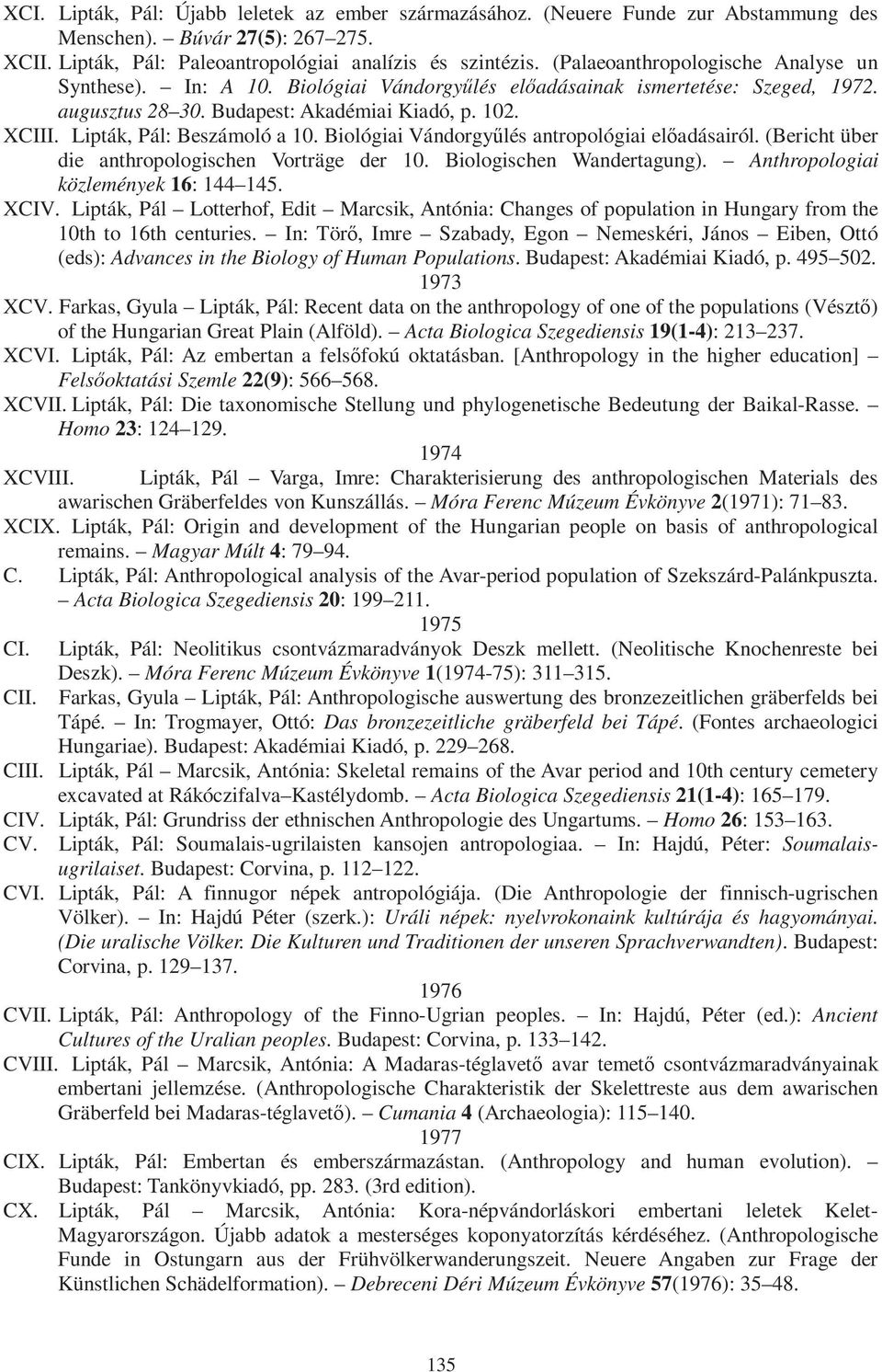 Lipták, Pál: Beszámoló a 10. Biológiai Vándorgyűlés antropológiai előadásairól. (Bericht über die anthropologischen Vorträge der 10. Biologischen Wandertagung). Anthropologiai közlemények 16: 144 145.