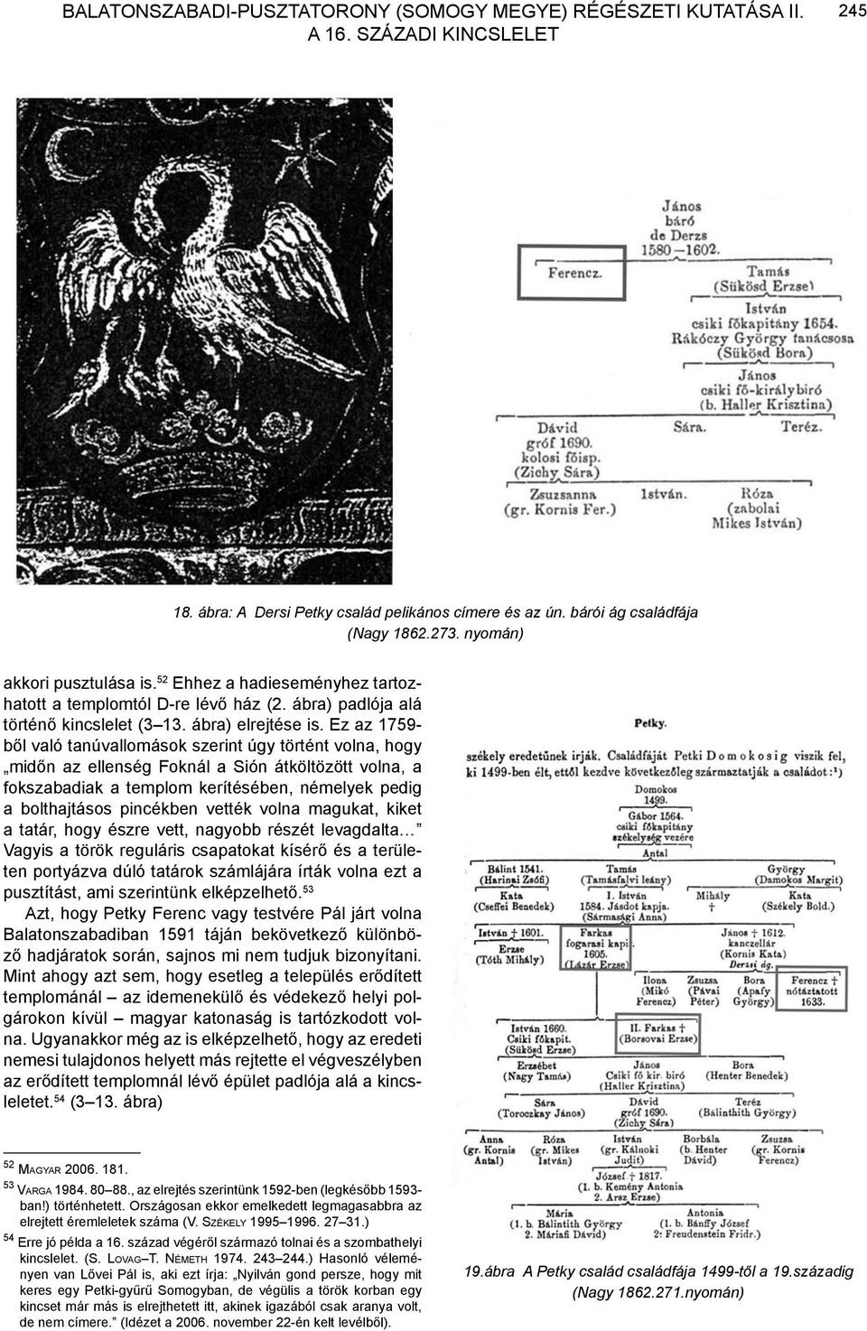 Ez az 1759- ből való tanúvallomások szerint úgy történt volna, hogy midőn az ellenség Foknál a Sión átköltözött volna, a fokszabadiak a templom kerítésében, némelyek pedig a bolthajtásos pincékben