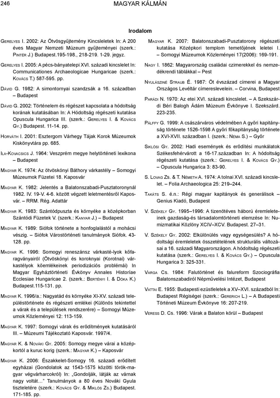 2002: Történelem és régészet kapcsolata a hódoltság korának kutatásában In: A Hódoltság régészeti kutatása Opuscula Hungarica III. (szerk.: Ge r e ly e s I. & Ko v á c s Gy.) Budapest. 11-14. pp.