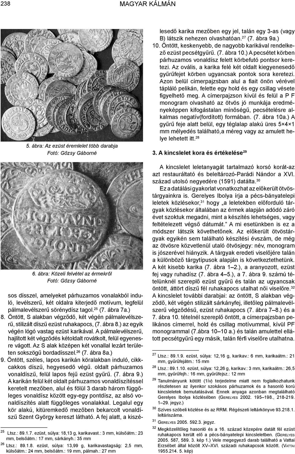 ábra 7a.) 8. Öntött, S alakban végződő, két végén pálmalevélszerű, stilizált díszű ezüst ruhakapocs, (7. ábra 8.) az egyik végén lógó vastag ezüst karikával.