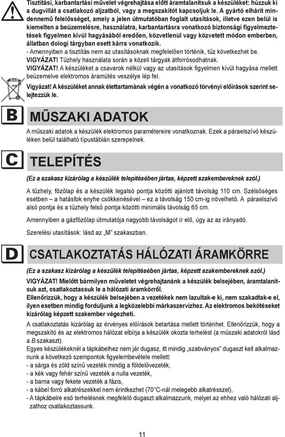 liability A gyártó for elhárít any damage min- a dennemű that may be felelősséget, directly or amely indirectly a jelen caused útmutatóban to people, foglalt things utasítások, and animals illetve