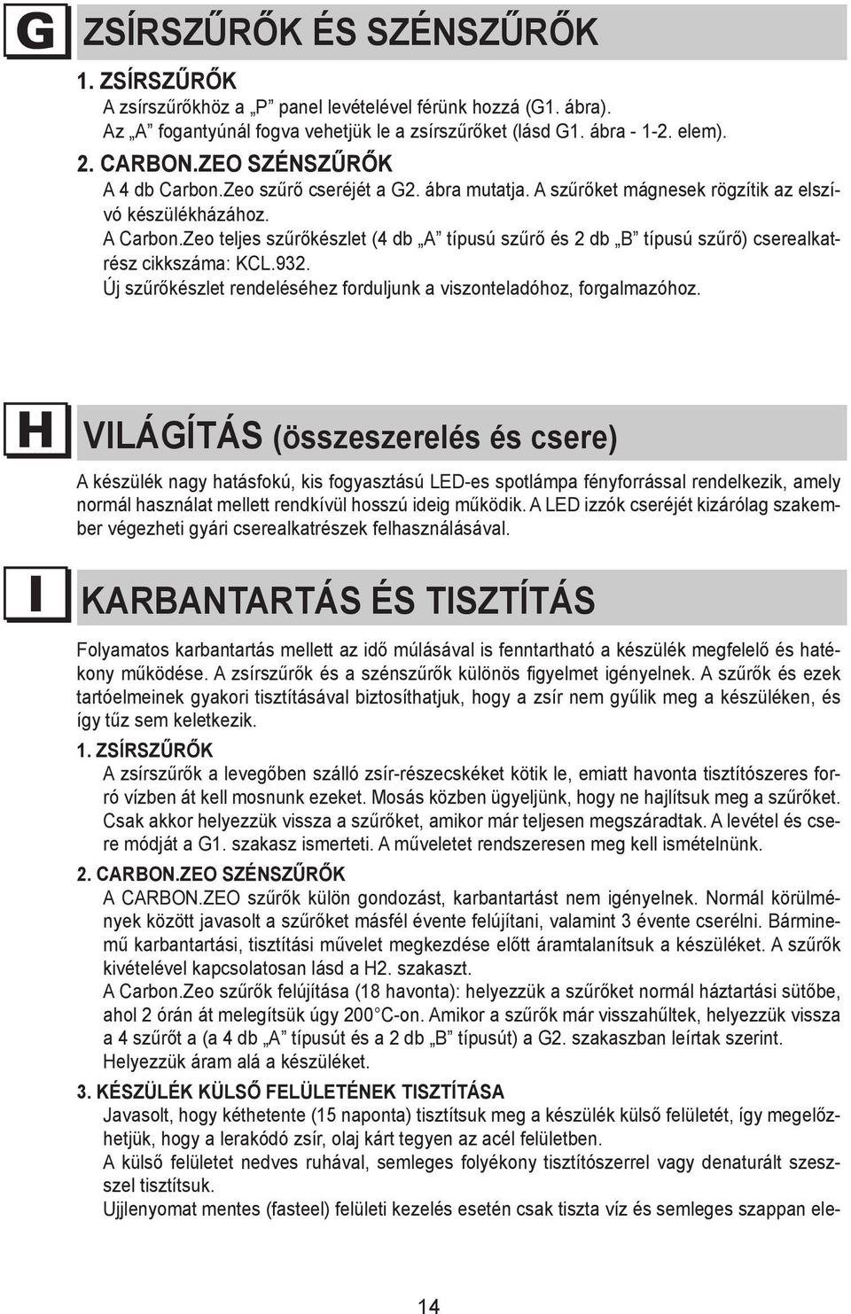 To remove the grease-trapping metal filter, use handle A (see figure G1 detail 1-2). 2. Carbon.ZEO szénszűrők 2. A CARBON-ZEO 4 db Carbon.Zeo szűrő FILTERS cseréjét a G2. ábra mutatja.