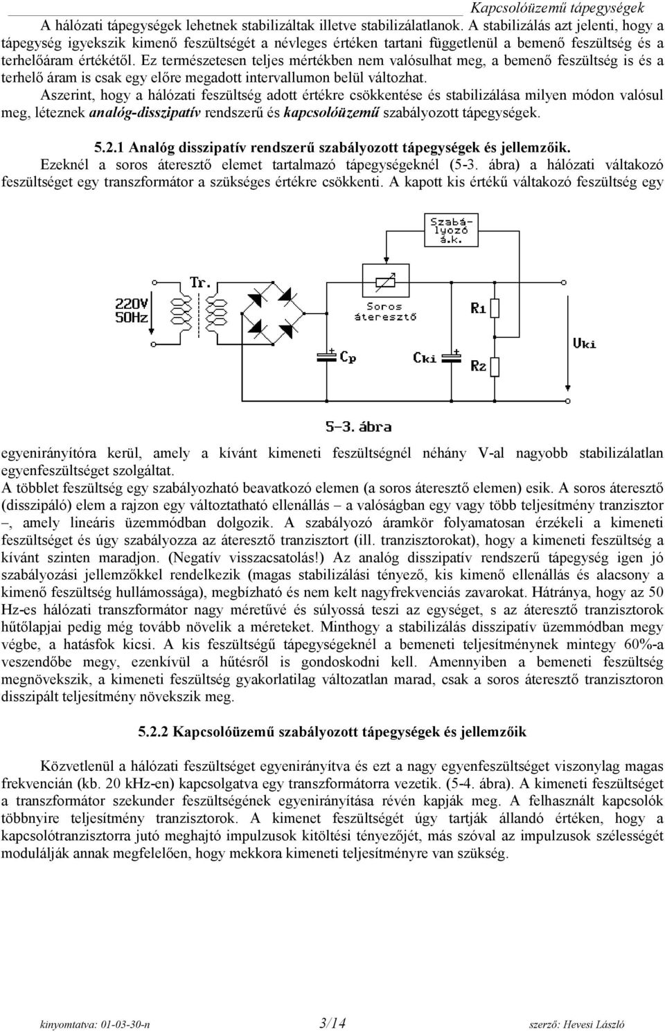 Ez természetesen teljes mértékben nem valósulhat meg, a bemenő feszültség is és a terhelő áram is csak egy előre megadott intervallumon belül változhat.