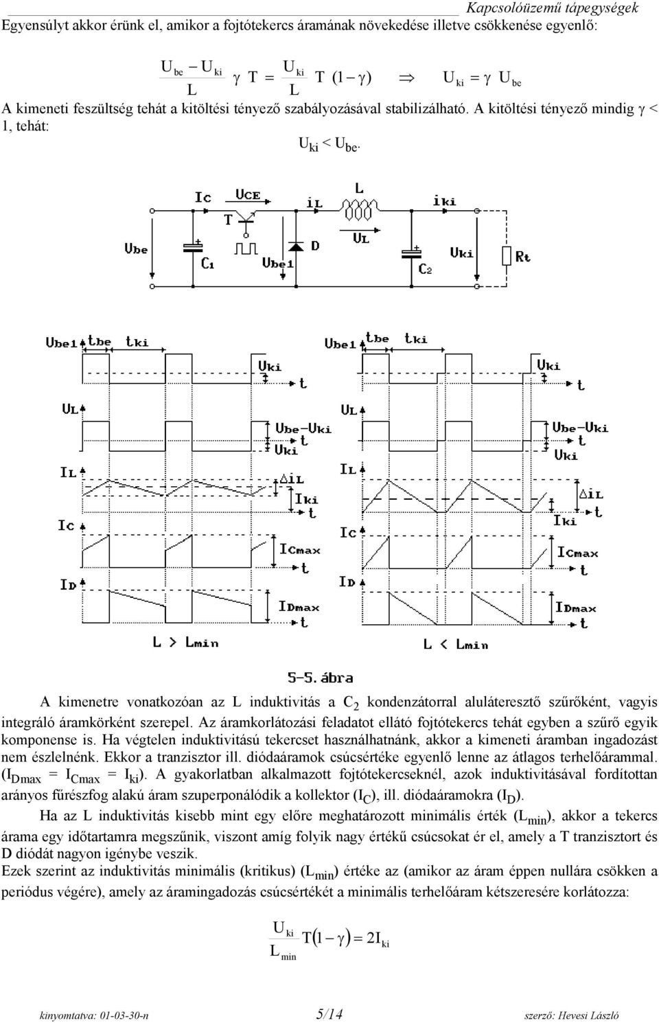 Az áramkorlátozási feladatot ellátó fojtótekercs tehát egyben a szűrő egyik komponense is. Ha végtelen induktivitású tekercset használhatnánk, akkor a meneti áramban ingadozást nem észlelnénk.