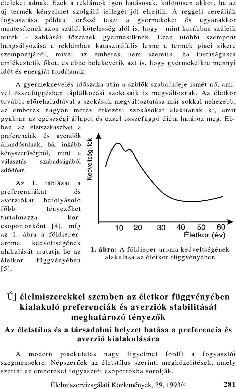 Ezen utóbbi szempont hangsúlyozása a reklámban katasztrófális lenne a termék piaci sikere szempontjából, mivel az emberek nem szeretik, ha lustaságukra emlékeztetik õket, és ebbe belekeverik azt is,