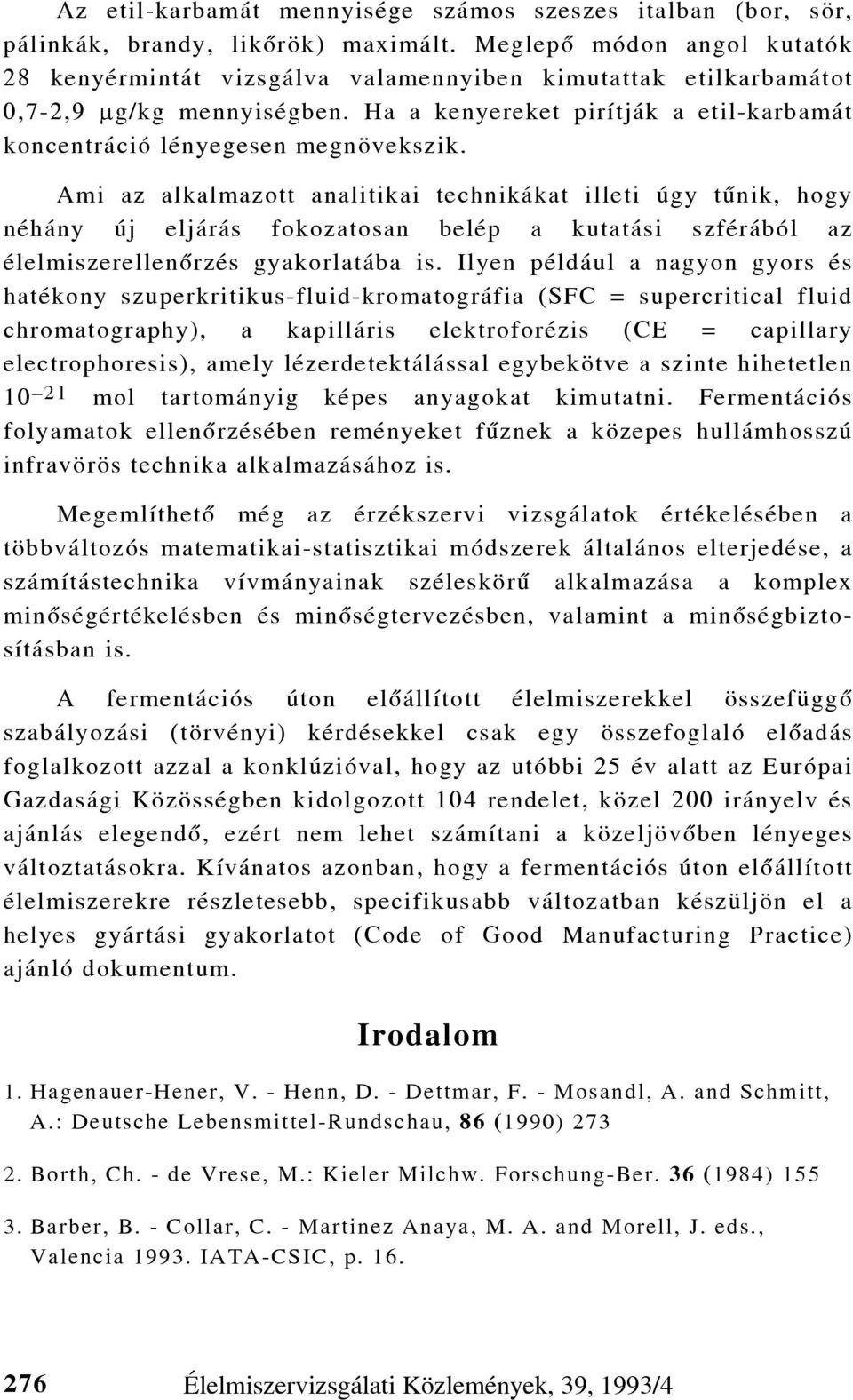 Ami az alkalmazott analitikai technikákat illeti úgy tûnik, hogy néhány új eljárás fokozatosan belép a kutatási szférából az élelmiszerellenôrzés gyakorlatába is.