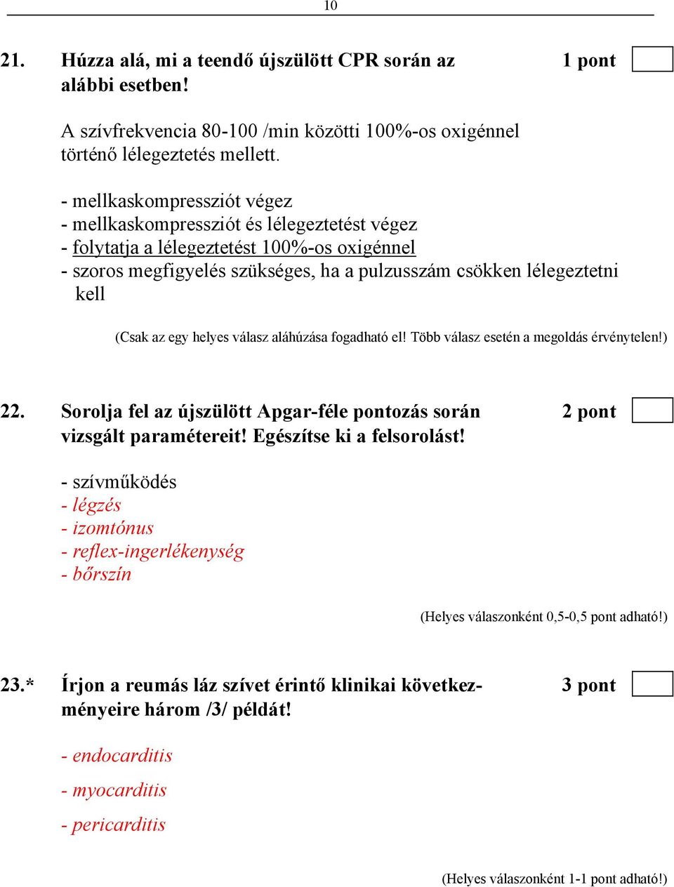 kell (Csak az egy helyes válasz aláhúzása fogadható el! Több válasz esetén a megoldás érvénytelen!) 22. Sorolja fel az újszülött Apgar-féle pontozás során 2 pont vizsgált paramétereit!