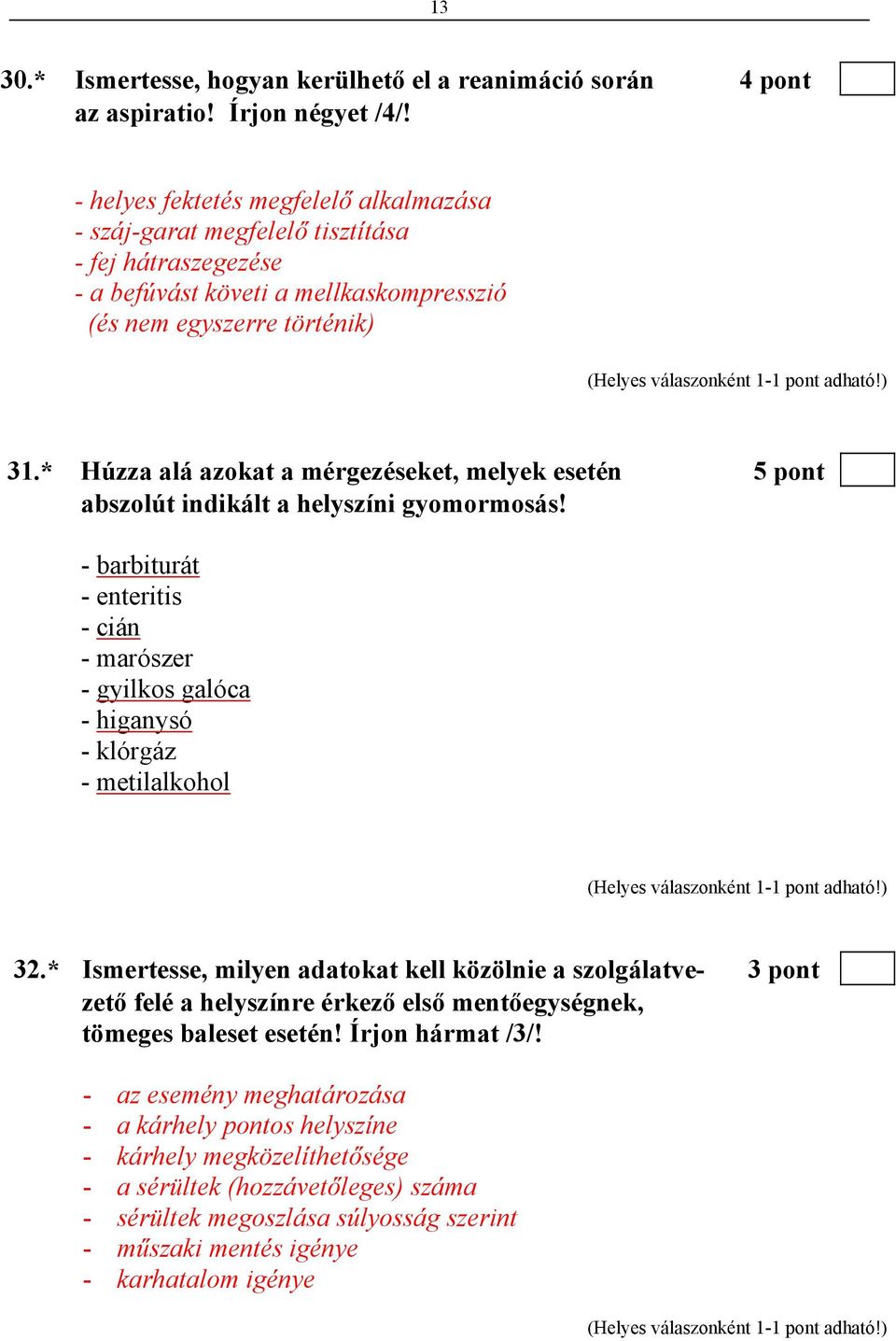 * Húzza alá azokat a mérgezéseket, melyek esetén 5 pont abszolút indikált a helyszíni gyomormosás! - barbiturát - enteritis - cián - marószer - gyilkos galóca - higanysó - klórgáz - metilalkohol 32.