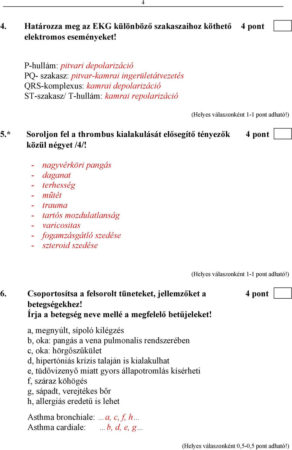 * Soroljon fel a thrombus kialakulását elősegítő tényezők 4 pont közül négyet /4/!