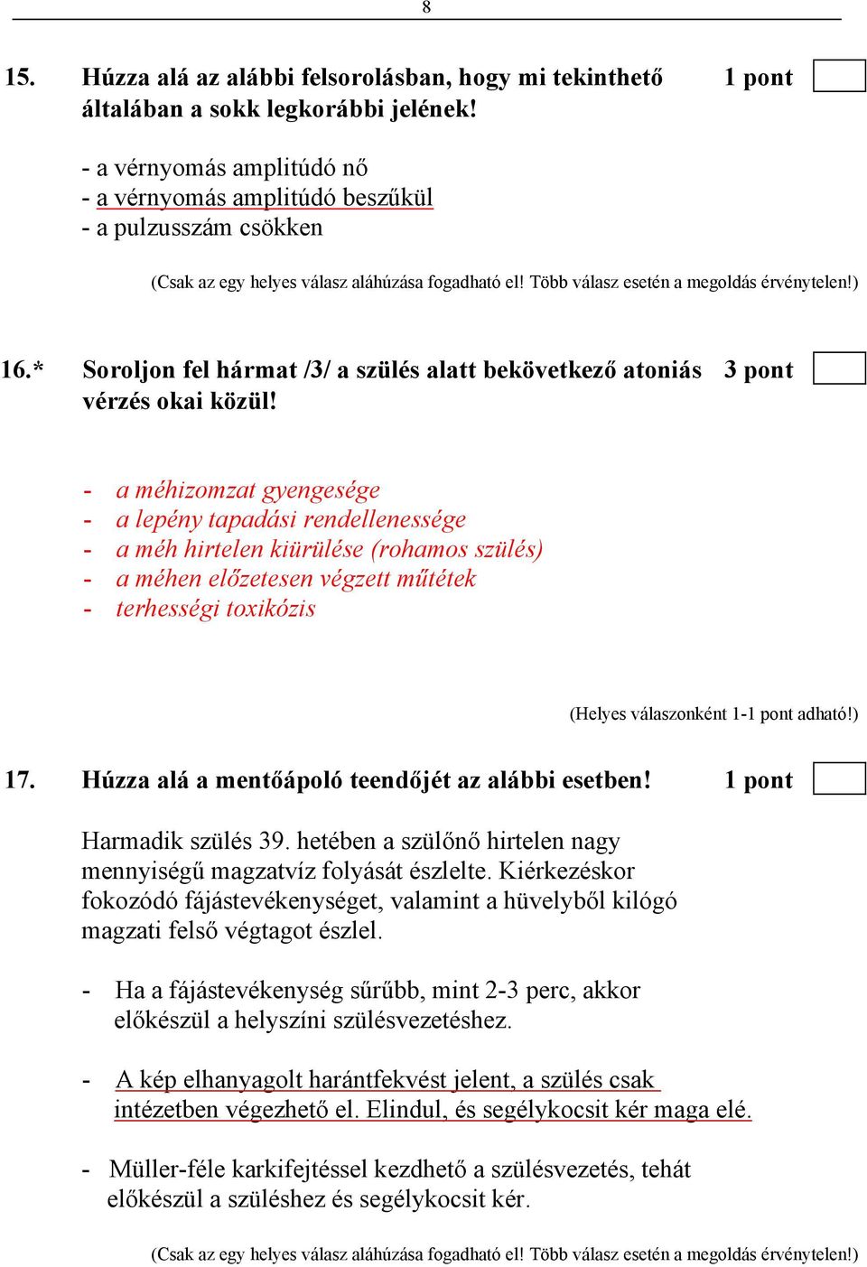 * Soroljon fel hármat /3/ a szülés alatt bekövetkező atoniás 3 pont vérzés okai közül!