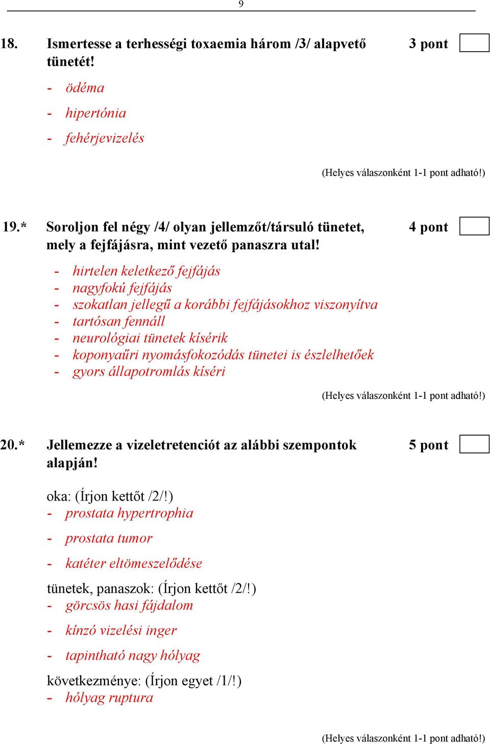 - hirtelen keletkező fejfájás - nagyfokú fejfájás - szokatlan jellegű a korábbi fejfájásokhoz viszonyítva - tartósan fennáll - neurológiai tünetek kísérik - koponyaűri nyomásfokozódás tünetei is