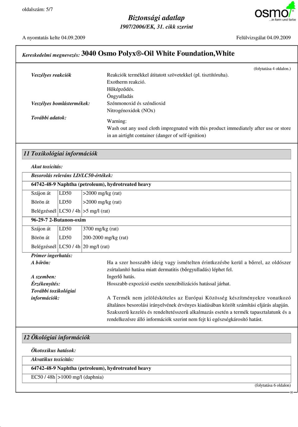 ) Warning: Wash out any used cloth impregnated with this product immediately after use or store in an airtight container (danger of self-ignition) 11 Toxikológiai információk Akut toxicitás: