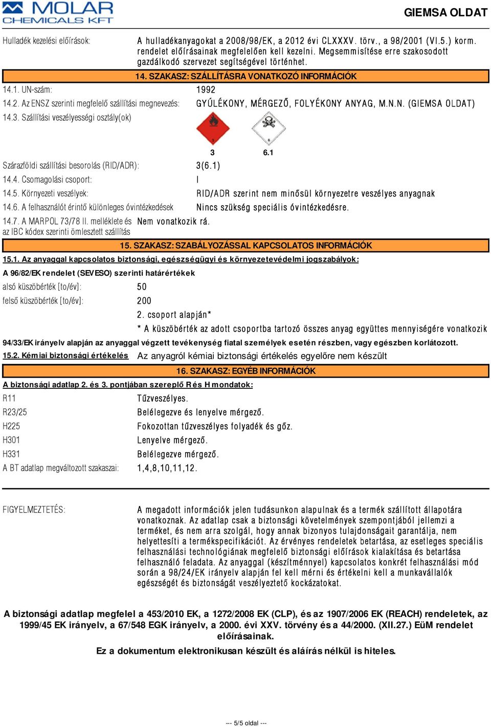 14.2. Az ENSZ szerinti megfelelõ szállítási megnevezés: GY ÚLÉK ONY, MÉR GEZÕ, FOLY ÉK ONY A NY A G, M.N.N. (GIEMS A OLDA T) 14.3.