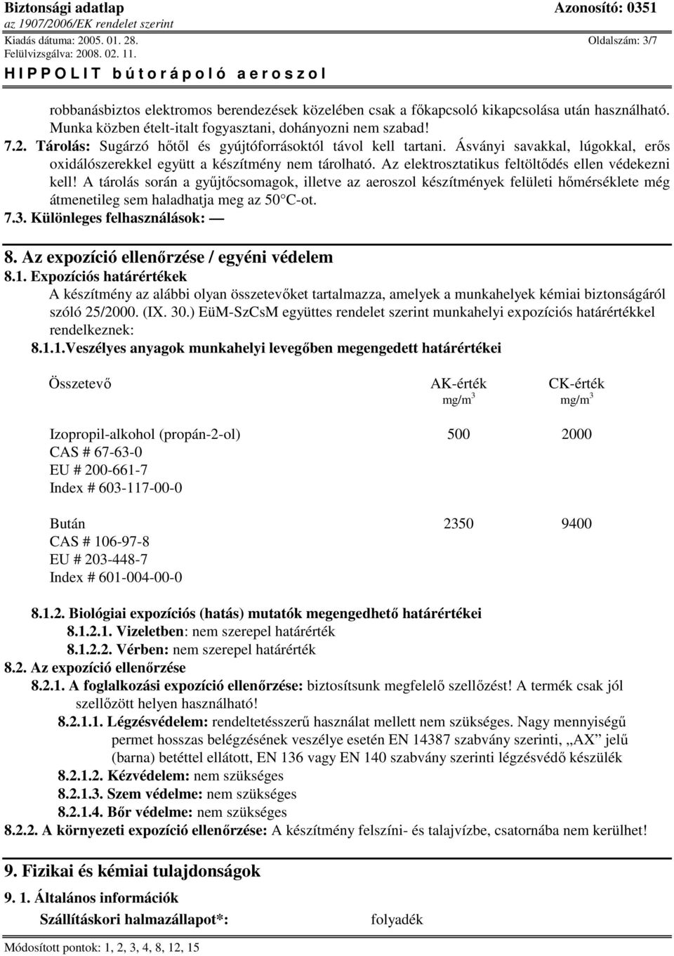 Ásványi savakkal, lúgokkal, erıs oxidálószerekkel együtt a készítmény nem tárolható. Az elektrosztatikus feltöltıdés ellen védekezni kell!