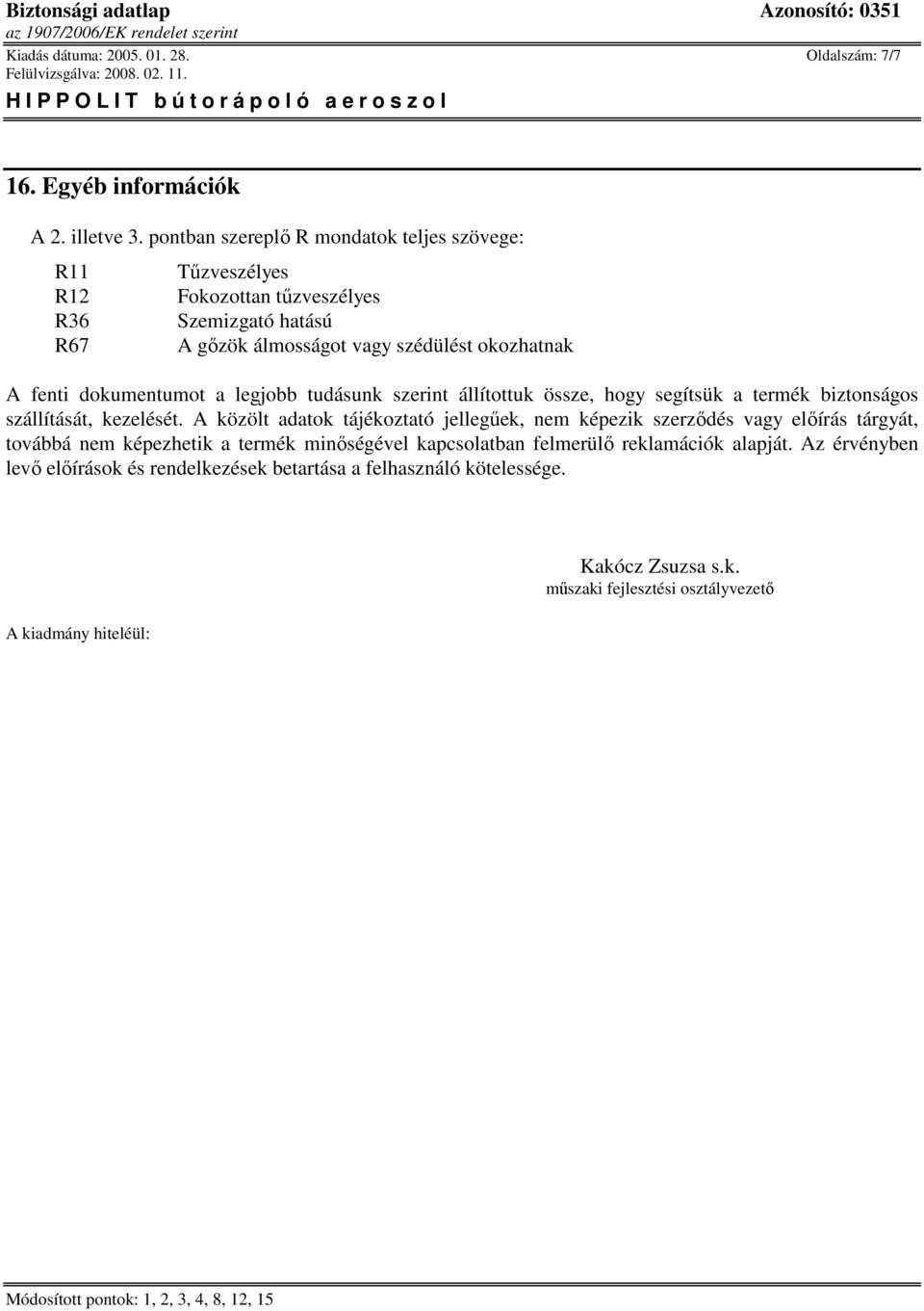 dokumentumot a legjobb tudásunk szerint állítottuk össze, hogy segítsük a termék biztonságos szállítását, kezelését.