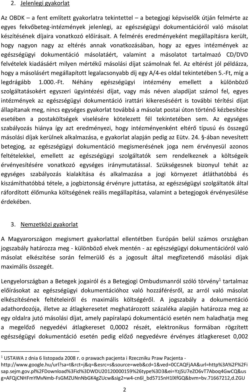 A felmérés eredményeként megállapításra került, hogy nagyon nagy az eltérés annak vonatkozásában, hogy az egyes intézmények az egészségügyi dokumentáció másolatáért, valamint a másolatot tartalmazó