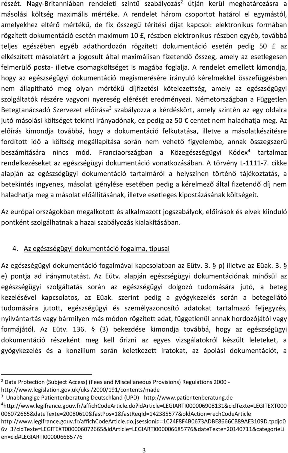 elektronikus-részben egyéb, továbbá teljes egészében egyéb adathordozón rögzített dokumentáció esetén pedig 50 az elkészített másolatért a jogosult által maximálisan fizetendő összeg, amely az