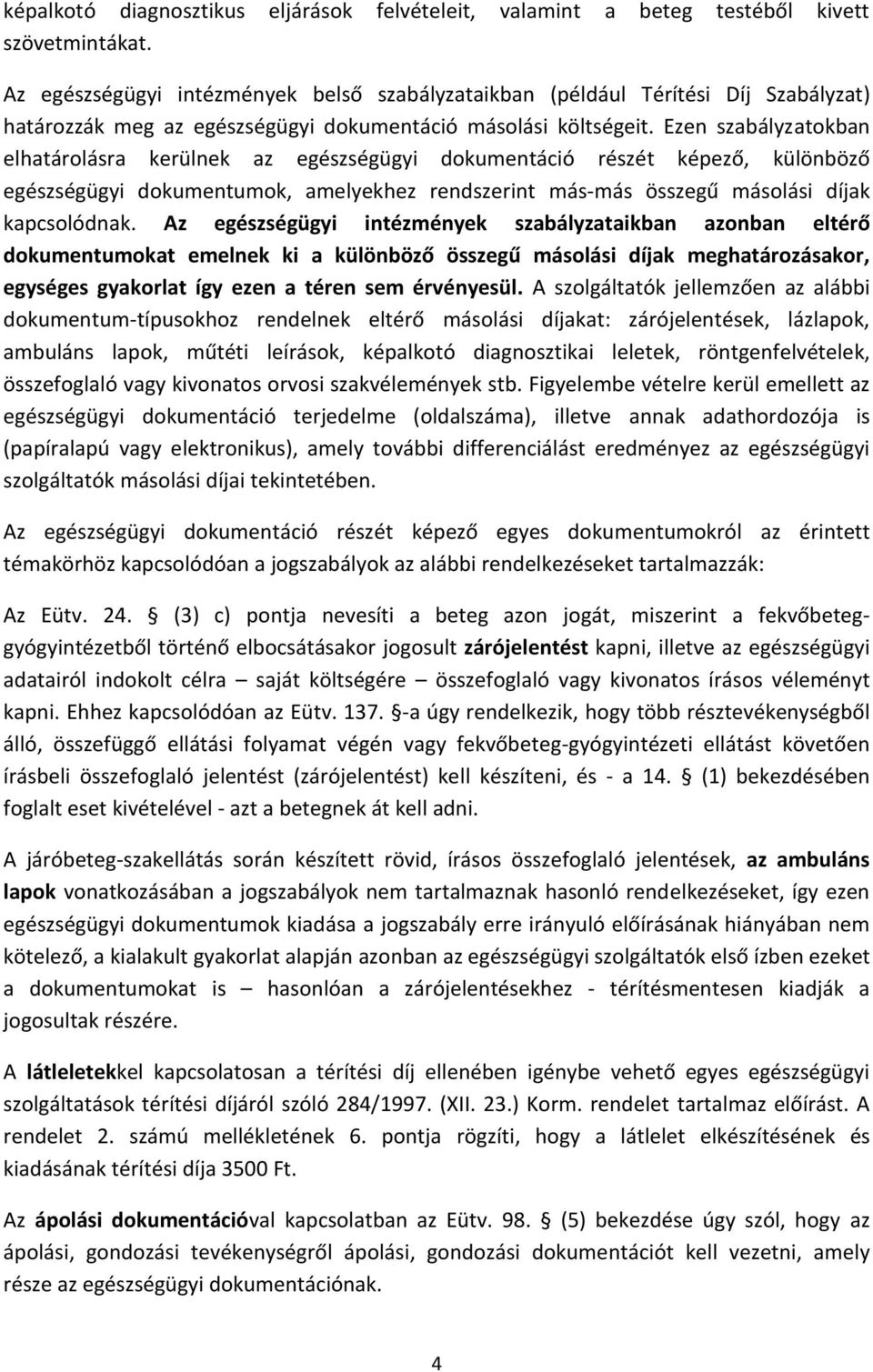 Ezen szabályzatokban elhatárolásra kerülnek az egészségügyi dokumentáció részét képező, különböző egészségügyi dokumentumok, amelyekhez rendszerint más-más összegű másolási díjak kapcsolódnak.