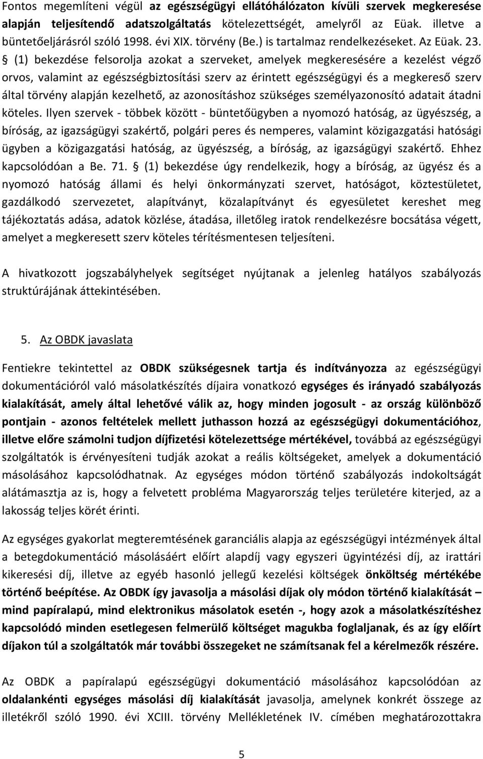 (1) bekezdése felsorolja azokat a szerveket, amelyek megkeresésére a kezelést végző orvos, valamint az egészségbiztosítási szerv az érintett egészségügyi és a megkereső szerv által törvény alapján