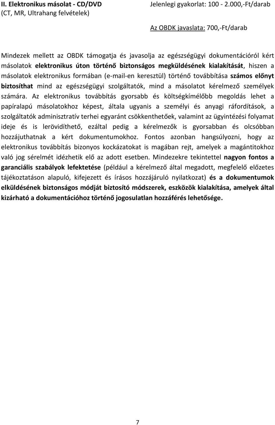 kialakítását, hiszen a másolatok elektronikus formában (e-mail-en keresztül) történő továbbítása számos előnyt biztosíthat mind az egészségügyi szolgáltatók, mind a másolatot kérelmező személyek