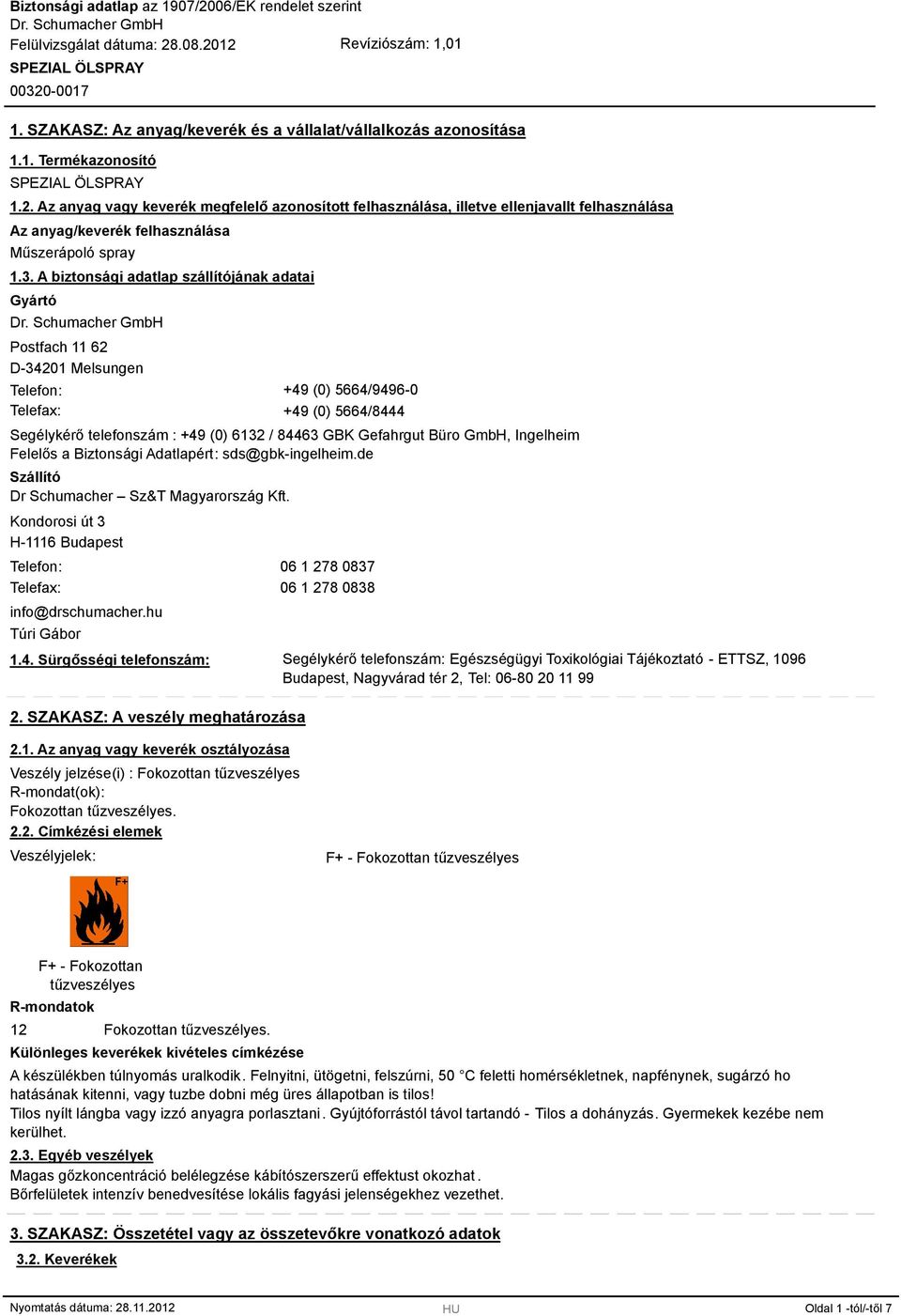 A biztonsági adatlap szállítójának adatai Gyártó Postfach 11 62 D-34201 Melsungen Telefon: +49 (0) 5664/9496-0 Telefax: +49 (0) 5664/8444 Segélykérő telefonszám : +49 (0) 6132 / 84463 GBK Gefahrgut