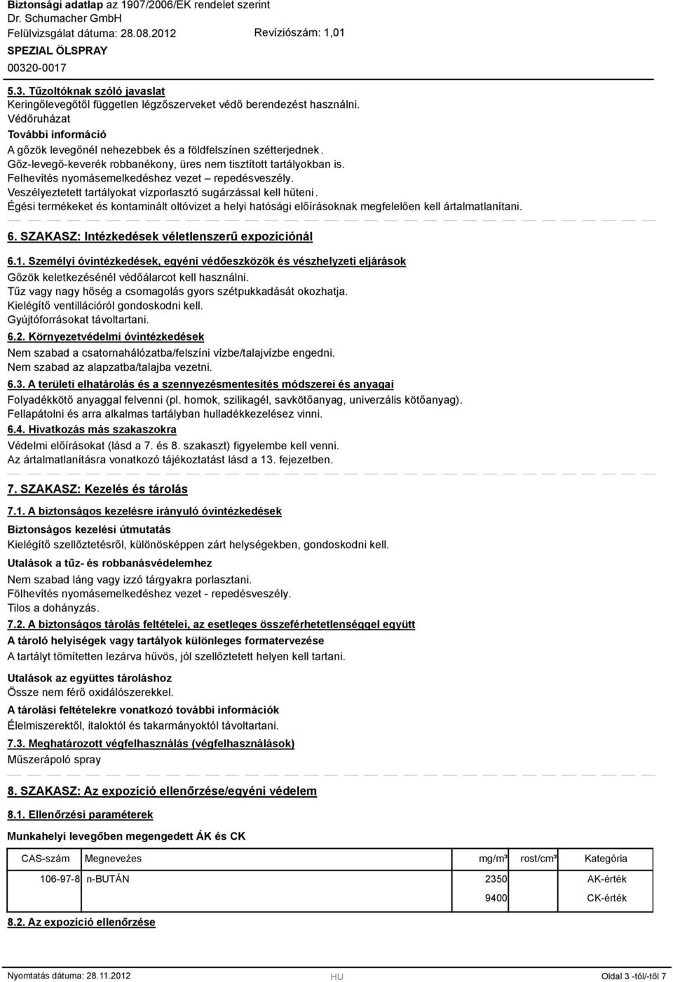 Égési termékeket és kontaminált oltóvizet a helyi hatósági előírásoknak megfelelően kell ártalmatlanítani. 6. SZAKASZ: Intézkedések véletlenszerű expozíciónál 6.1.