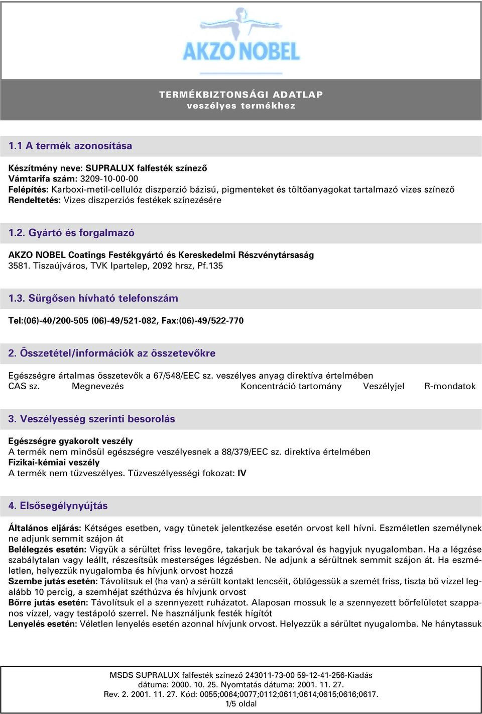 Tiszaújváros, TVK Ipartelep, 2092 hrsz, Pf.135 1.3. Sürgôsen hívható telefonszám Tel:(06)-40/200-505 (06)-49/521-082, Fax:(06)-49/522-770 2.