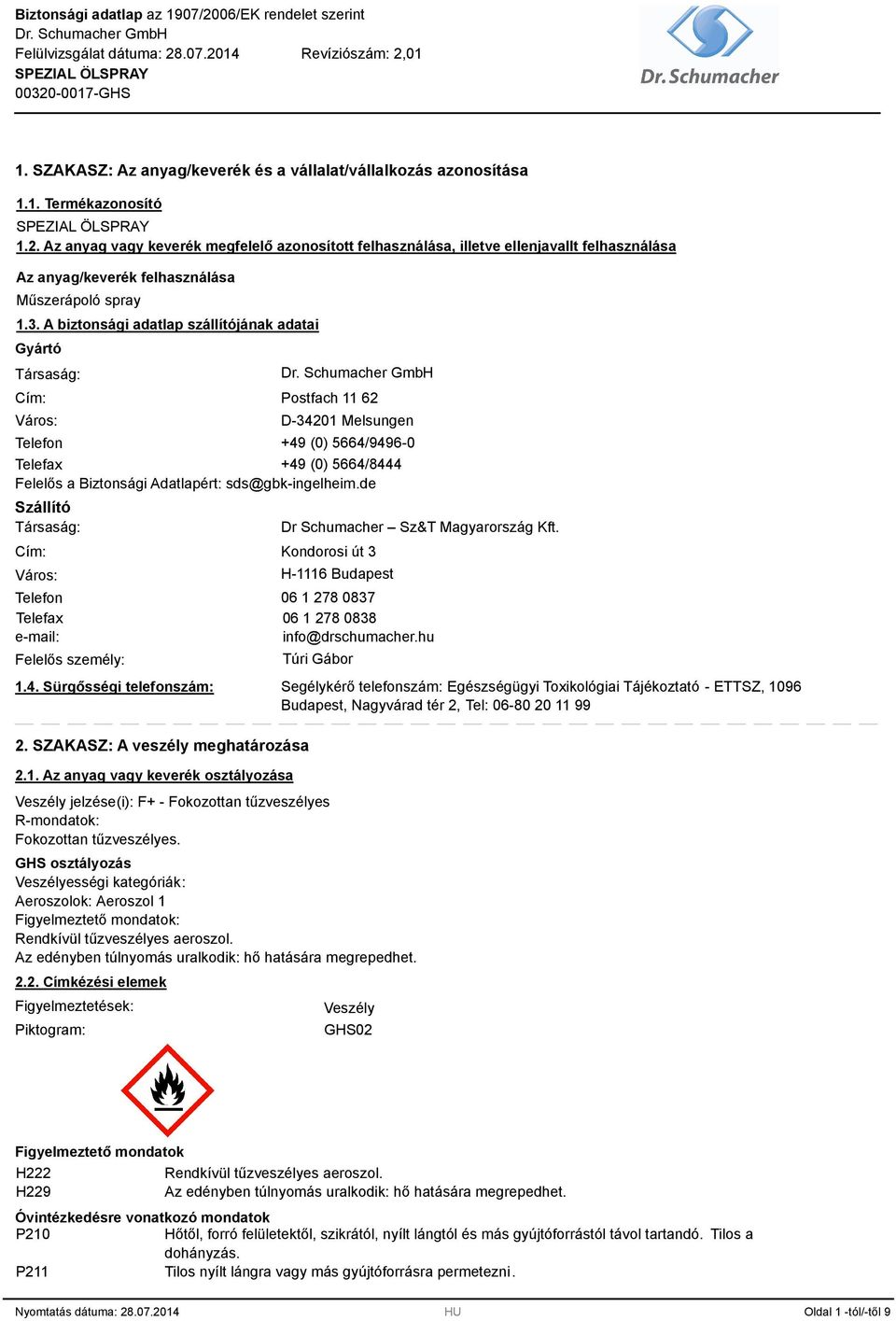 A biztonsági adatlap szállítójának adatai Gyártó Társaság: Cím: Város: Postfach 11 62 D-34201 Melsungen Telefon +49 (0) 5664/9496-0 Telefax +49 (0) 5664/8444 Felelős a Biztonsági Adatlapért: