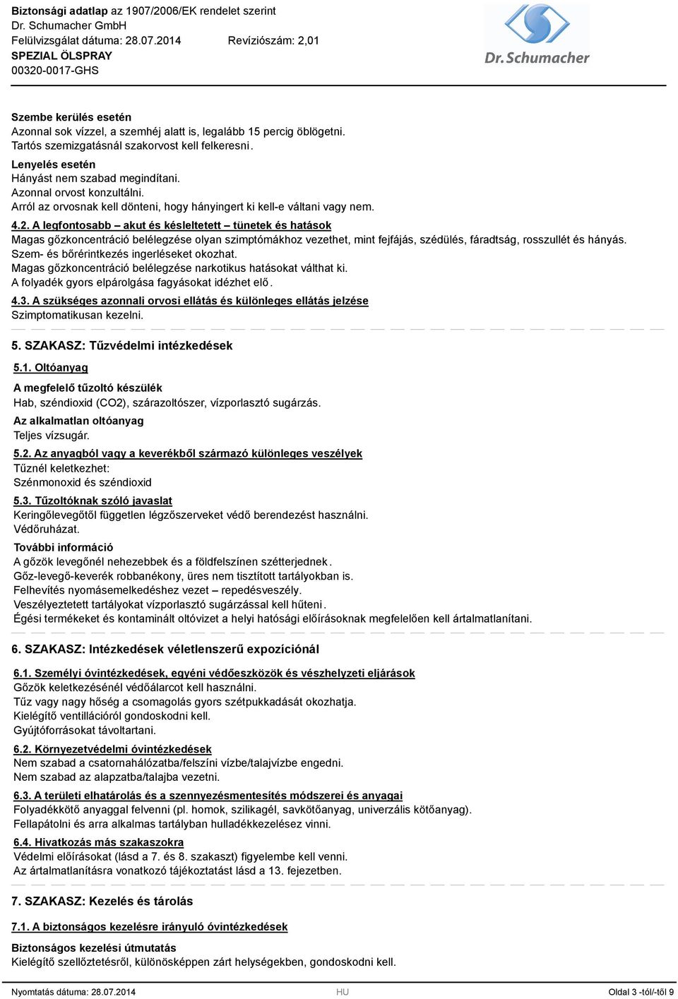 A legfontosabb akut és késleltetett tünetek és hatások Magas gőzkoncentráció belélegzése olyan szimptómákhoz vezethet, mint fejfájás, szédülés, fáradtság, rosszullét és hányás.