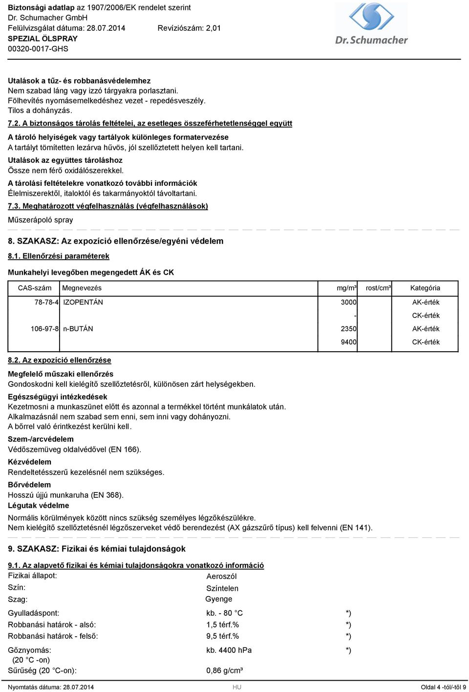 kell tartani. Utalások az együttes tároláshoz Össze nem férő oxidálószerekkel. A tárolási feltételekre vonatkozó további információk Élelmiszerektől, italoktól és takarmányoktól távoltartani. 7.3.